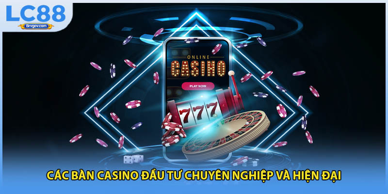 Các bàn casino đầu tư chuyên nghiệp và hiện đại
