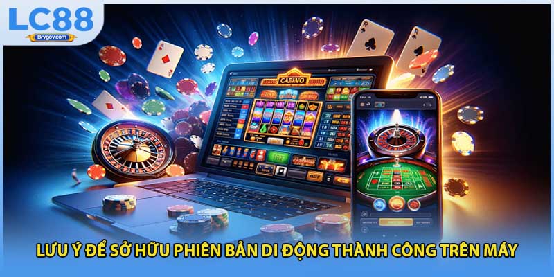 Lưu ý để sở hữu phiên bản di động thành công trên máy