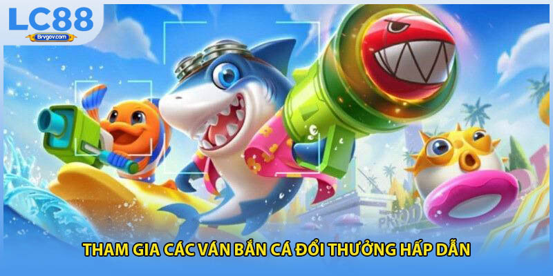 Tham gia các ván bắn cá đổi thưởng hấp dẫn