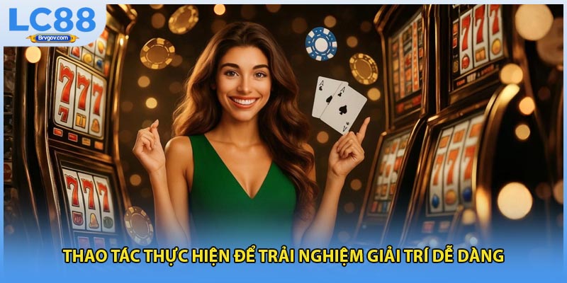 Thao tác thực hiện để trải nghiệm giải trí dễ dàng